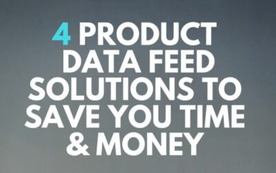 4 Product Data Feed Solutions to Save Time & Money